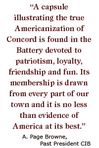 The Battery is “a  capsule illustrating the true Americanization of Concord is found in the Battery devoted to  patriotism, loyalty, friendship and fun. Its membership is drawn from every part of our town and it is no less than evidence of America at its best.” 