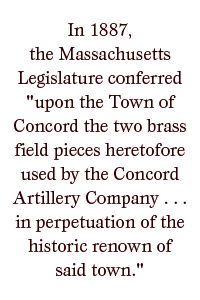 In 1887, the Massachusetts Legislature conferred "upon the Town of Concord the two brass field pieces heretofore used by the Concord Artillery Company . . . in perpetuation of the historic renown of said town."